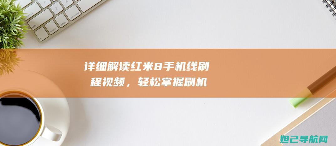 详细解读红米8手机线刷教程视频，轻松掌握刷机技巧 (我想问一下红米)