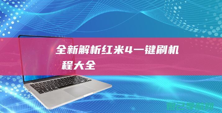 全新解析：红米4一键刷机教程大全