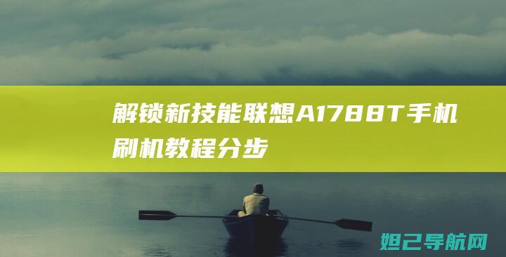 解锁新技能：联想A1788T手机刷机教程分步解析 (解锁新技能朋友圈怎么发)