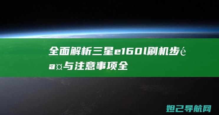 全面解析三星e160l刷机步骤与注意事项 (全面解析三星手机)