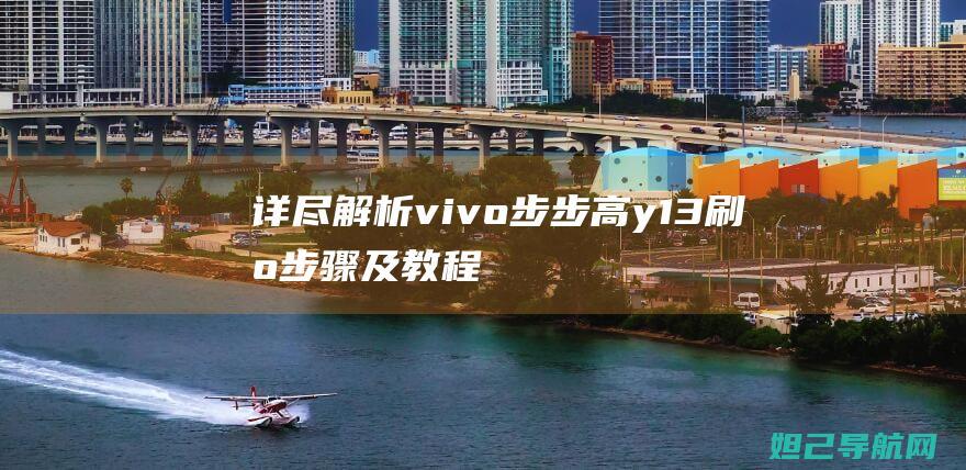 详尽解析：vivo步步高y13刷机步骤及教程 (【解析】)