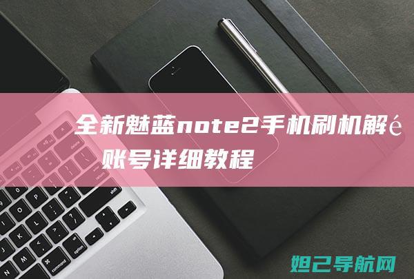 全新魅蓝note2手机刷机解锁账号详细教程 (魅蓝新款)