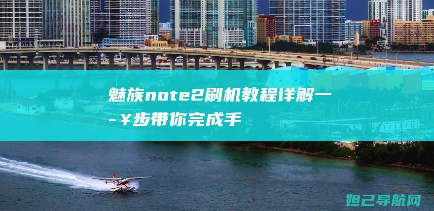 魅族note2刷机教程详解：一步步带你完成手机系统升级 (魅族note8)