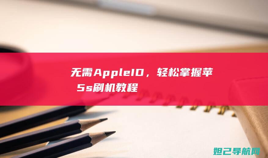 无需AppleID，轻松掌握苹果5s刷机教程