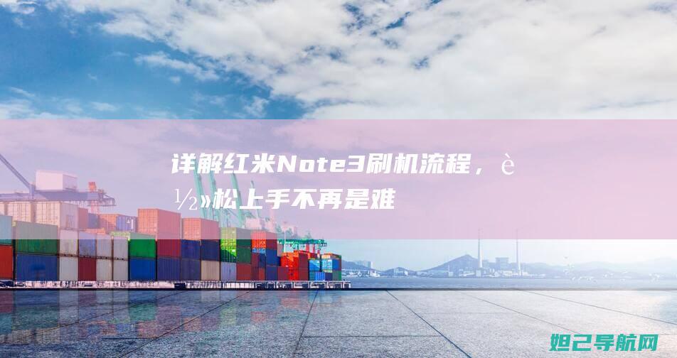 详解红米Note3刷机流程，轻松上手不再是难题 (详解红米电视看央视和地方台的方法)