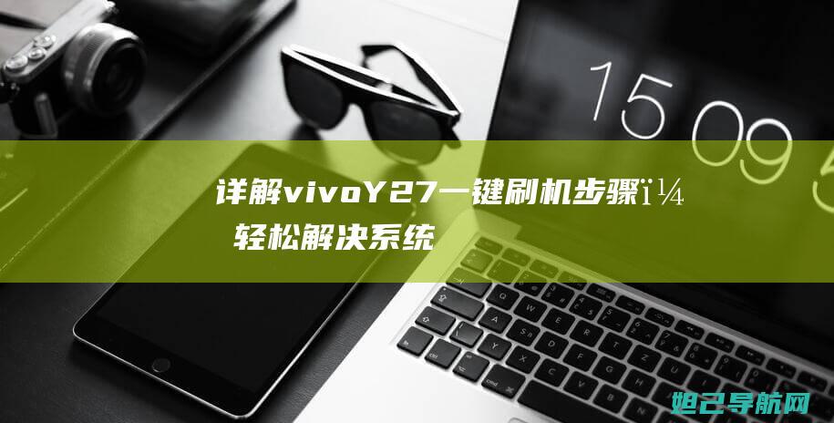 详解vivo Y27一键刷机步骤，轻松解决系统问题 (详解杭州亚运会会徽和口号)