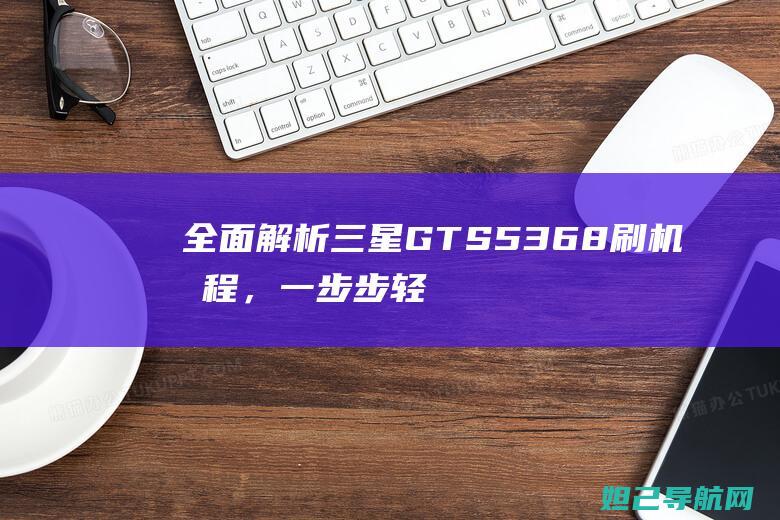 全面解析三星GTS5368刷机教程，一步步轻