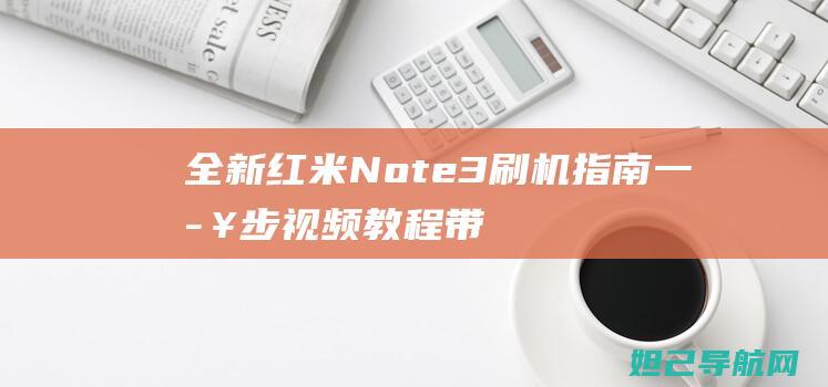 全新红米Note3刷机指南：一步步视频教程带你玩转手机系统升级 (全新红米note10pro多少钱)