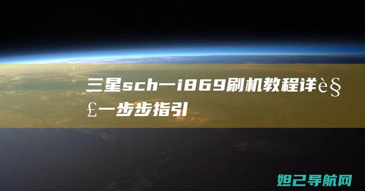 三星sch一i869刷机教程详解：一步步指引你完成手机系统升级 (三星SCH一i929开机卡在logo)