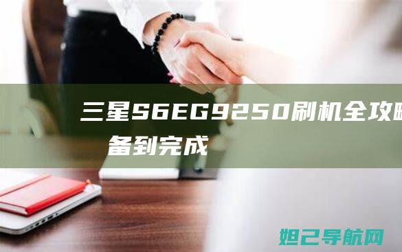 三星S6 EG9250刷机全攻略：从准备到完成，轻松上手 (三星S6egde)