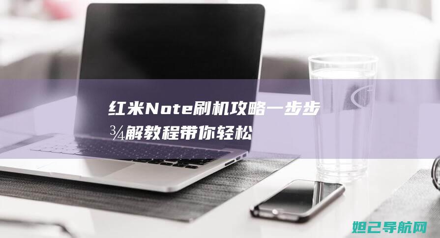 红米Note刷机攻略：一步步图解教程带你轻松完成 (红米note14pro)