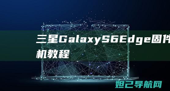 三星S6Edge固件详细刷机教程