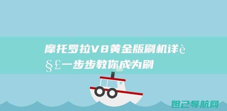 摩托罗拉V8黄金版刷机详解：一步步教你成为刷机高手 (摩托罗拉v8上市时间卖多少钱)