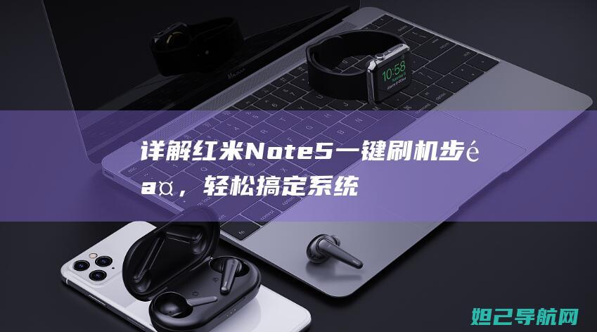 详解红米Note5一键刷机步骤，轻松搞定系统升级 (详解红米手机怎么听胎心的详细步骤)