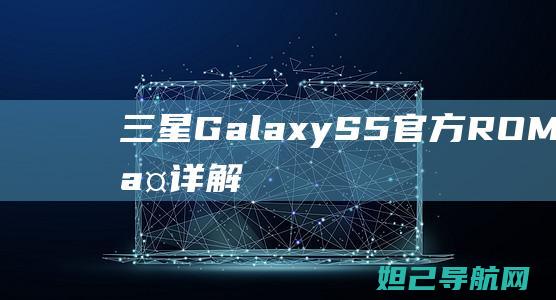 三星Galaxy S5官方ROM刷机步骤详解 (三星galaxyzflip5g缺点)