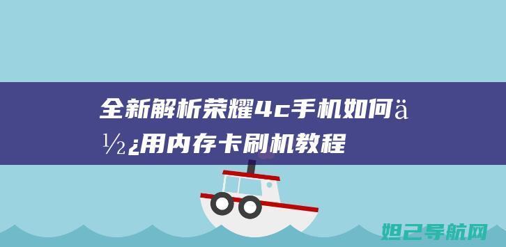 全新解析：荣耀4c手机如何使用内存卡刷机教程 (荣rav)