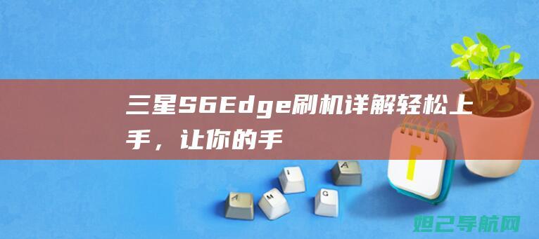 三星S6Edge刷机详解轻松上手，让你的手