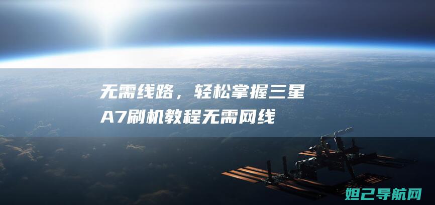 无需线路，轻松掌握三星A7刷机教程无需网线