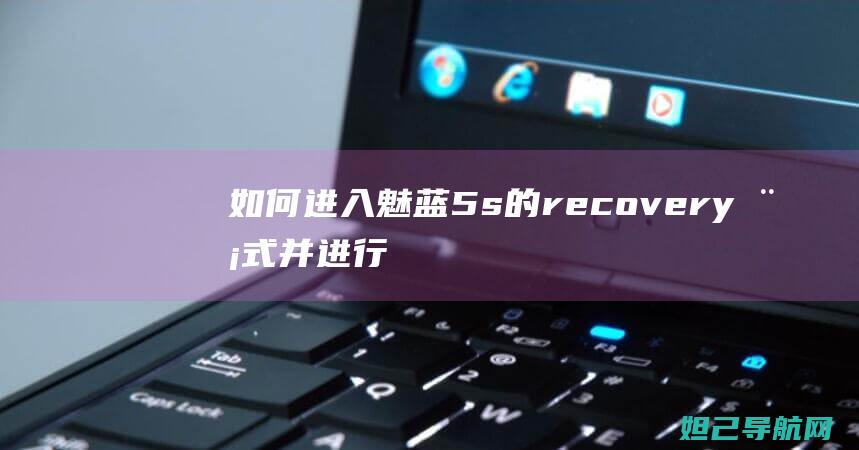 如何进入魅蓝5s的recovery模式并进行刷机？详细教程分享 (如何进入魅蓝模式)