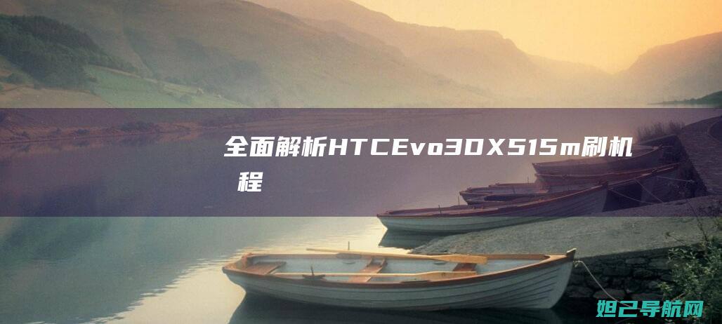 全面解析：HTC Evo 3D X515m 刷机教程大全 (全面解析荒野猎人)