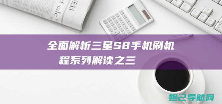 全面解析：三星S8手机刷机教程 (系列解读之三)