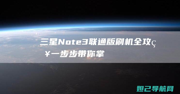 三星Note3联通版刷机全攻略：一步步带你掌握刷机技巧 (三星note 20 ultra)