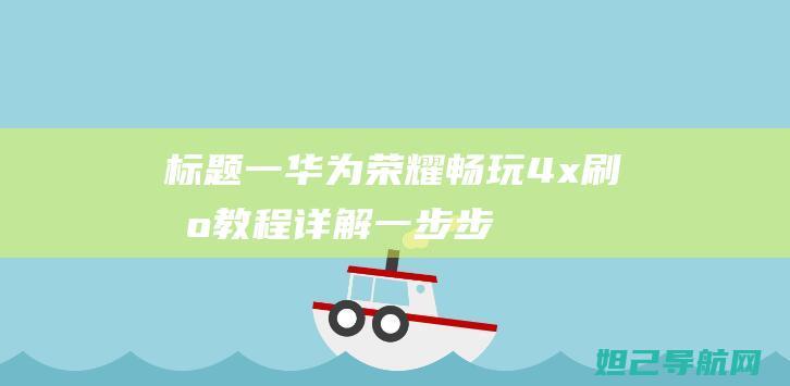 标题一：华为荣耀畅玩4x刷机教程详解：一步步带你进入刷机世界 (华为题材)